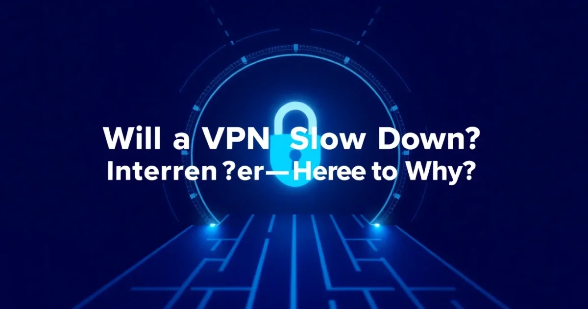 Will a VPN Slow Down My Internet? Yes, Usually — Here's Why
